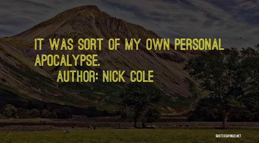 Nick Cole Quotes: It Was Sort Of My Own Personal Apocalypse.