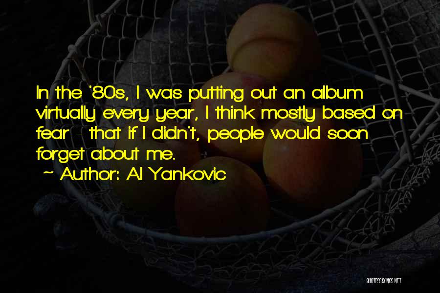 Al Yankovic Quotes: In The '80s, I Was Putting Out An Album Virtually Every Year, I Think Mostly Based On Fear - That