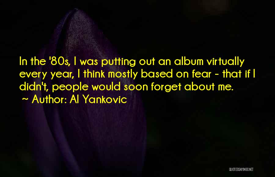 Al Yankovic Quotes: In The '80s, I Was Putting Out An Album Virtually Every Year, I Think Mostly Based On Fear - That