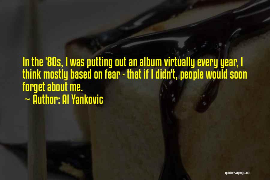 Al Yankovic Quotes: In The '80s, I Was Putting Out An Album Virtually Every Year, I Think Mostly Based On Fear - That