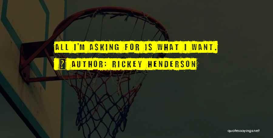 Rickey Henderson Quotes: All I'm Asking For Is What I Want.