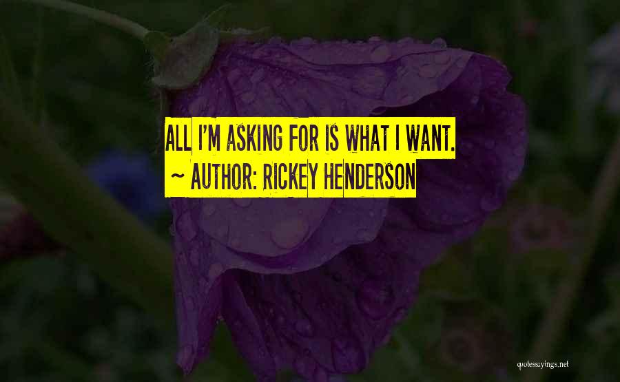 Rickey Henderson Quotes: All I'm Asking For Is What I Want.