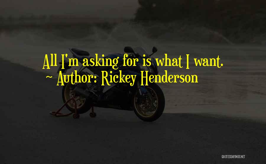 Rickey Henderson Quotes: All I'm Asking For Is What I Want.