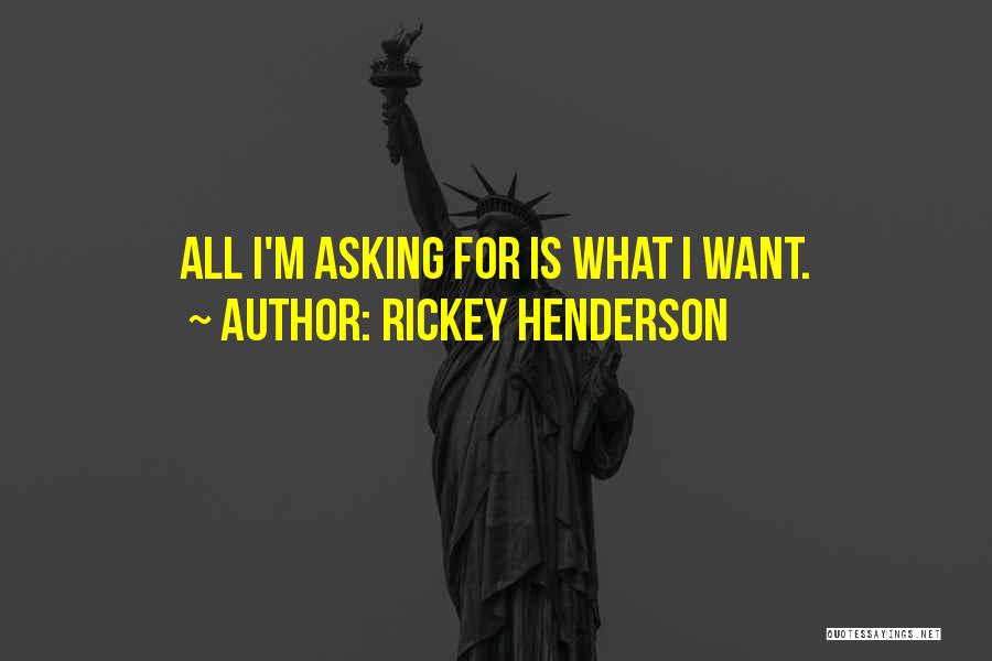 Rickey Henderson Quotes: All I'm Asking For Is What I Want.