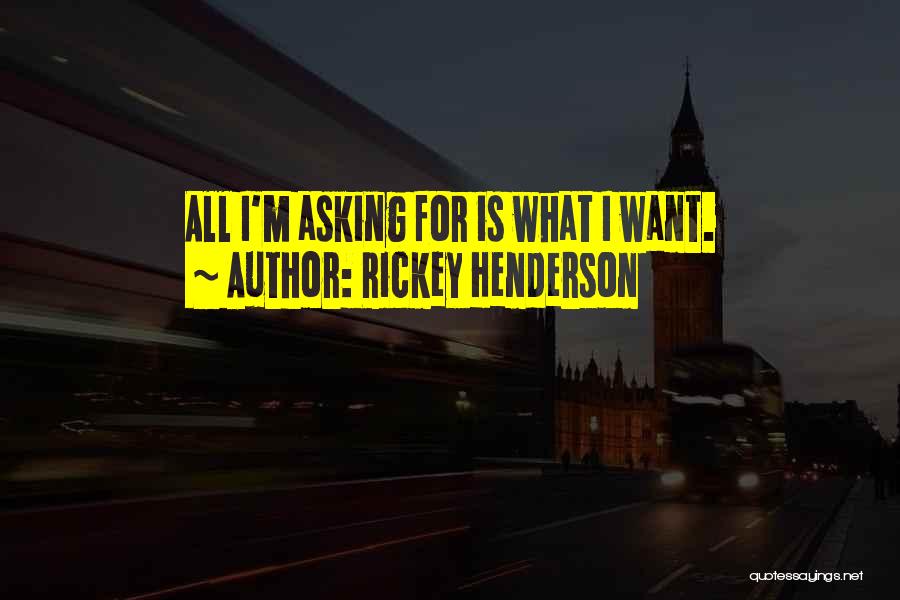 Rickey Henderson Quotes: All I'm Asking For Is What I Want.