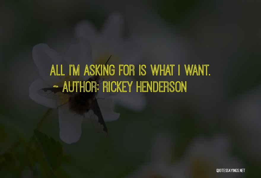 Rickey Henderson Quotes: All I'm Asking For Is What I Want.