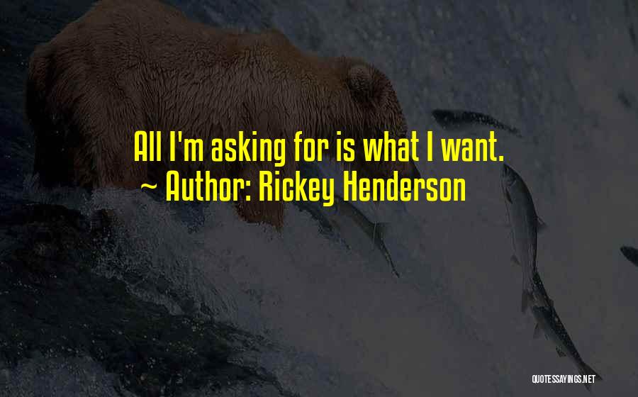 Rickey Henderson Quotes: All I'm Asking For Is What I Want.