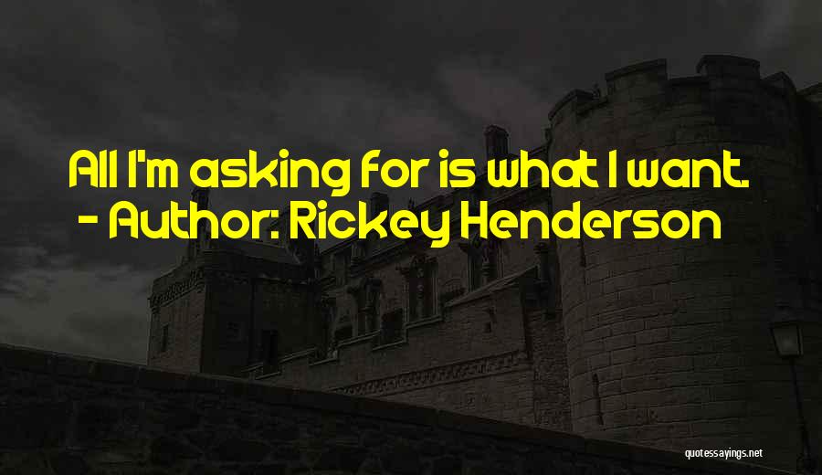 Rickey Henderson Quotes: All I'm Asking For Is What I Want.