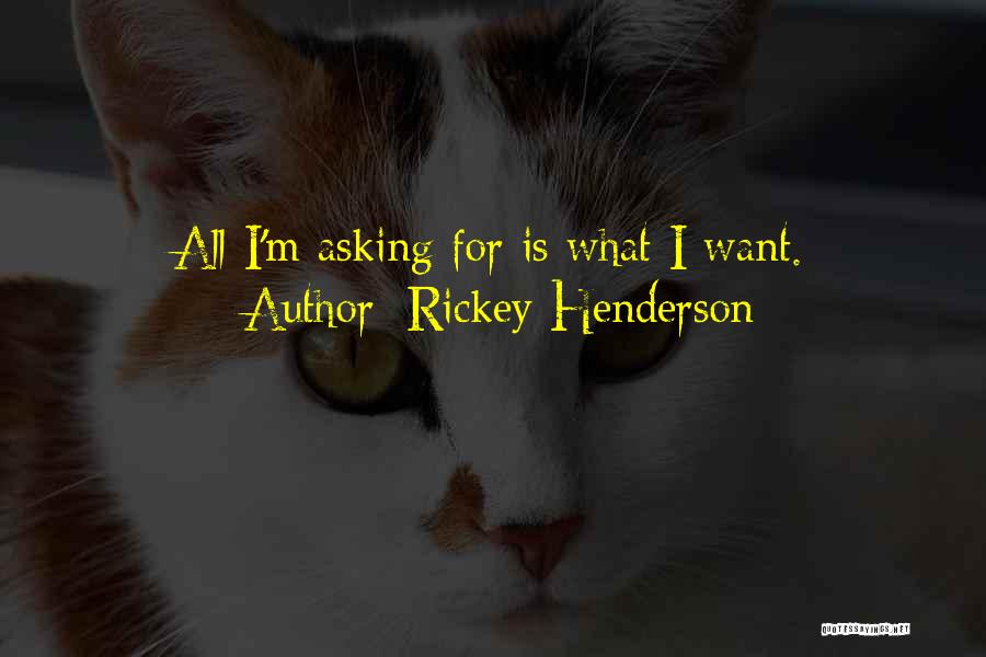 Rickey Henderson Quotes: All I'm Asking For Is What I Want.