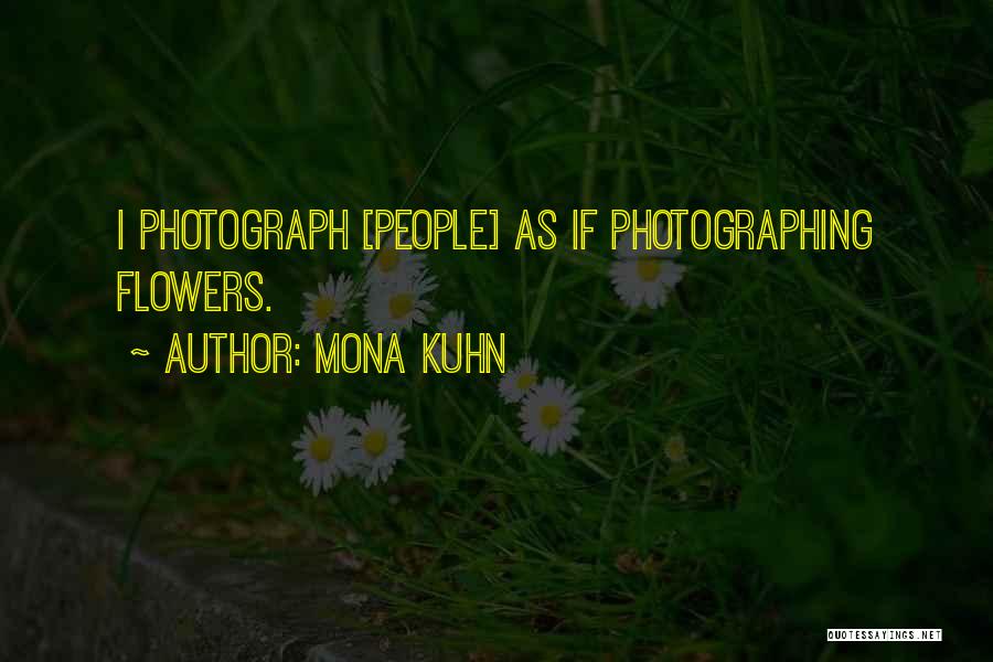 Mona Kuhn Quotes: I Photograph [people] As If Photographing Flowers.