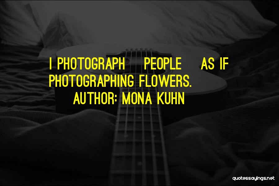 Mona Kuhn Quotes: I Photograph [people] As If Photographing Flowers.