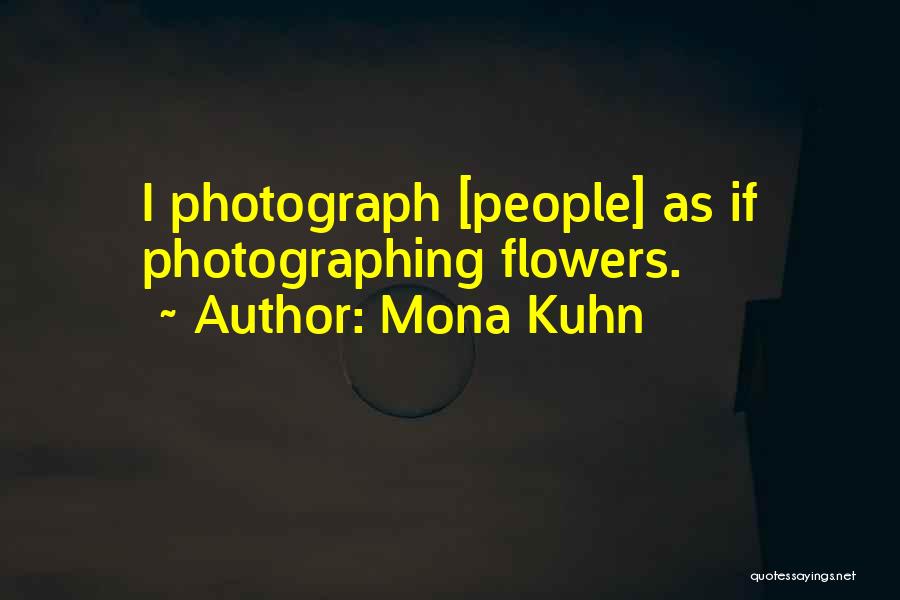 Mona Kuhn Quotes: I Photograph [people] As If Photographing Flowers.