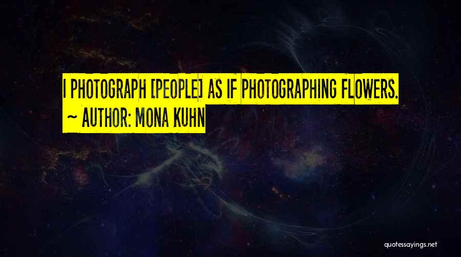 Mona Kuhn Quotes: I Photograph [people] As If Photographing Flowers.