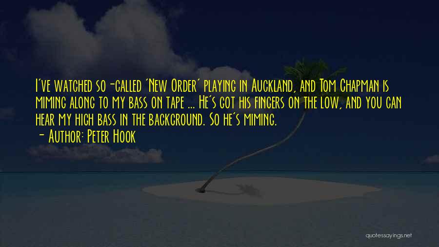 Peter Hook Quotes: I've Watched So-called 'new Order' Playing In Auckland, And Tom Chapman Is Miming Along To My Bass On Tape ...