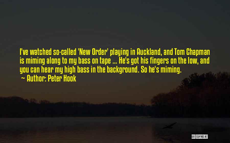 Peter Hook Quotes: I've Watched So-called 'new Order' Playing In Auckland, And Tom Chapman Is Miming Along To My Bass On Tape ...