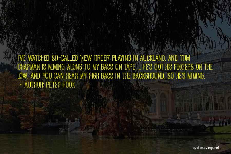 Peter Hook Quotes: I've Watched So-called 'new Order' Playing In Auckland, And Tom Chapman Is Miming Along To My Bass On Tape ...