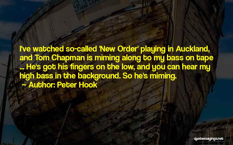 Peter Hook Quotes: I've Watched So-called 'new Order' Playing In Auckland, And Tom Chapman Is Miming Along To My Bass On Tape ...