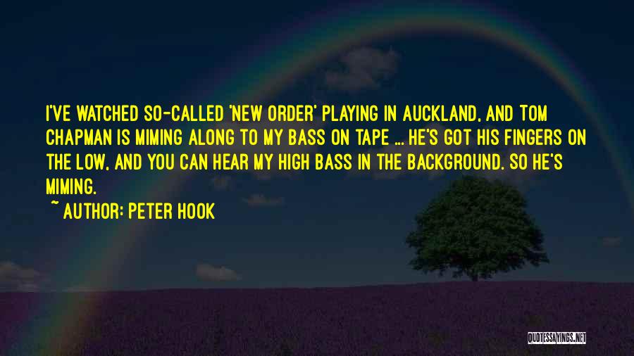 Peter Hook Quotes: I've Watched So-called 'new Order' Playing In Auckland, And Tom Chapman Is Miming Along To My Bass On Tape ...