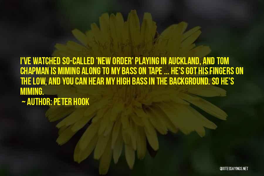 Peter Hook Quotes: I've Watched So-called 'new Order' Playing In Auckland, And Tom Chapman Is Miming Along To My Bass On Tape ...