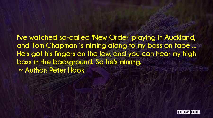 Peter Hook Quotes: I've Watched So-called 'new Order' Playing In Auckland, And Tom Chapman Is Miming Along To My Bass On Tape ...