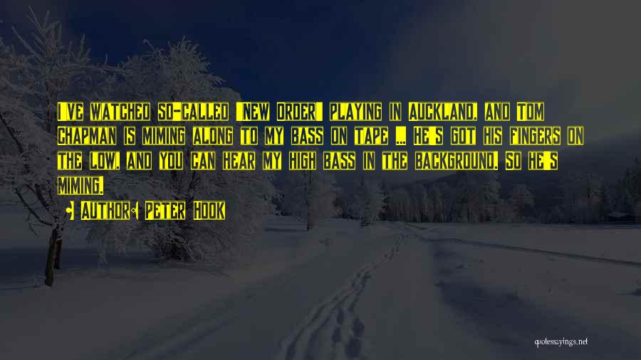 Peter Hook Quotes: I've Watched So-called 'new Order' Playing In Auckland, And Tom Chapman Is Miming Along To My Bass On Tape ...
