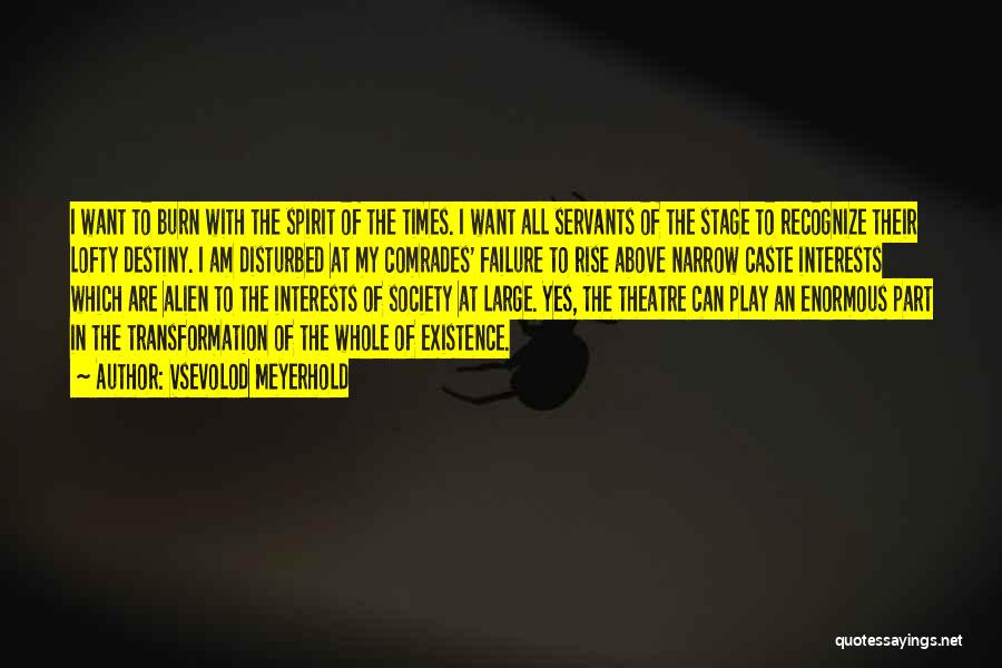 Vsevolod Meyerhold Quotes: I Want To Burn With The Spirit Of The Times. I Want All Servants Of The Stage To Recognize Their