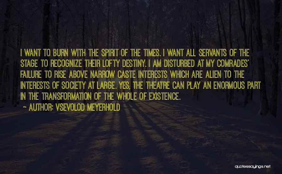 Vsevolod Meyerhold Quotes: I Want To Burn With The Spirit Of The Times. I Want All Servants Of The Stage To Recognize Their