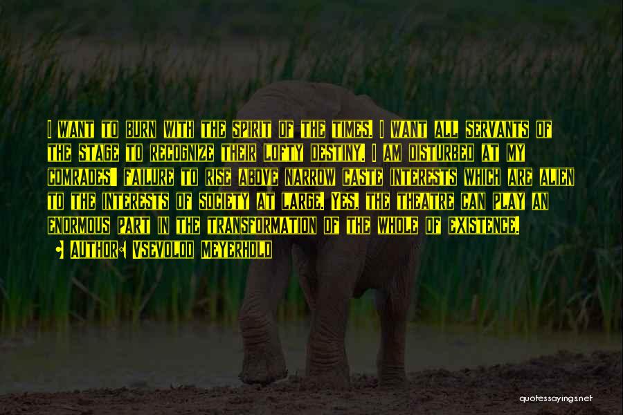 Vsevolod Meyerhold Quotes: I Want To Burn With The Spirit Of The Times. I Want All Servants Of The Stage To Recognize Their