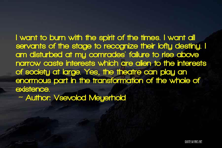 Vsevolod Meyerhold Quotes: I Want To Burn With The Spirit Of The Times. I Want All Servants Of The Stage To Recognize Their