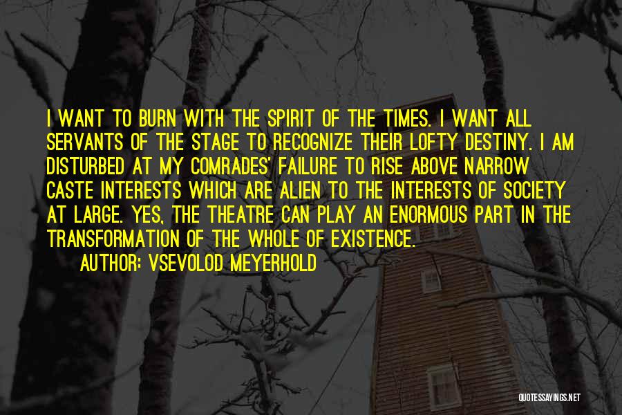 Vsevolod Meyerhold Quotes: I Want To Burn With The Spirit Of The Times. I Want All Servants Of The Stage To Recognize Their