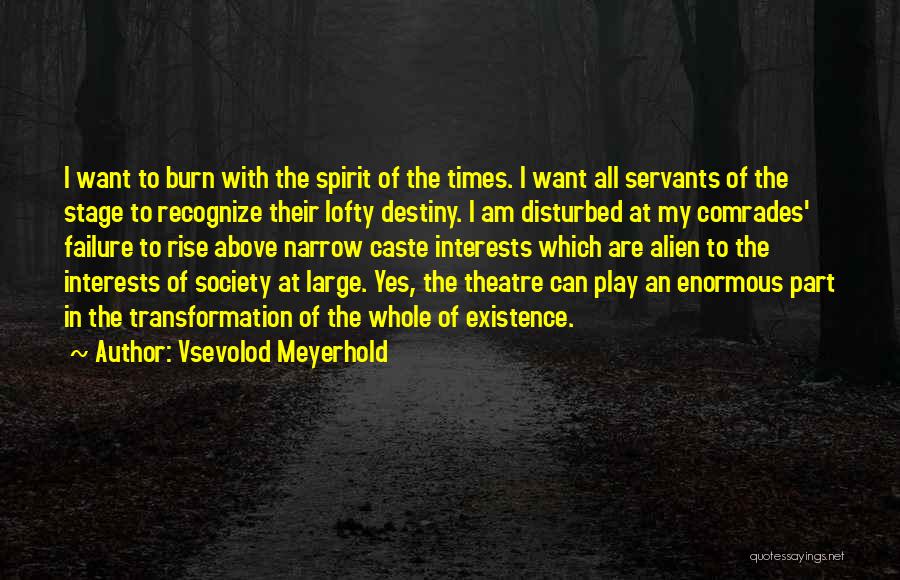 Vsevolod Meyerhold Quotes: I Want To Burn With The Spirit Of The Times. I Want All Servants Of The Stage To Recognize Their
