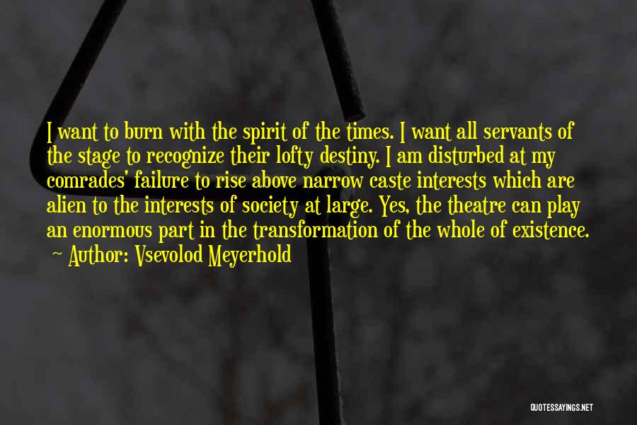 Vsevolod Meyerhold Quotes: I Want To Burn With The Spirit Of The Times. I Want All Servants Of The Stage To Recognize Their