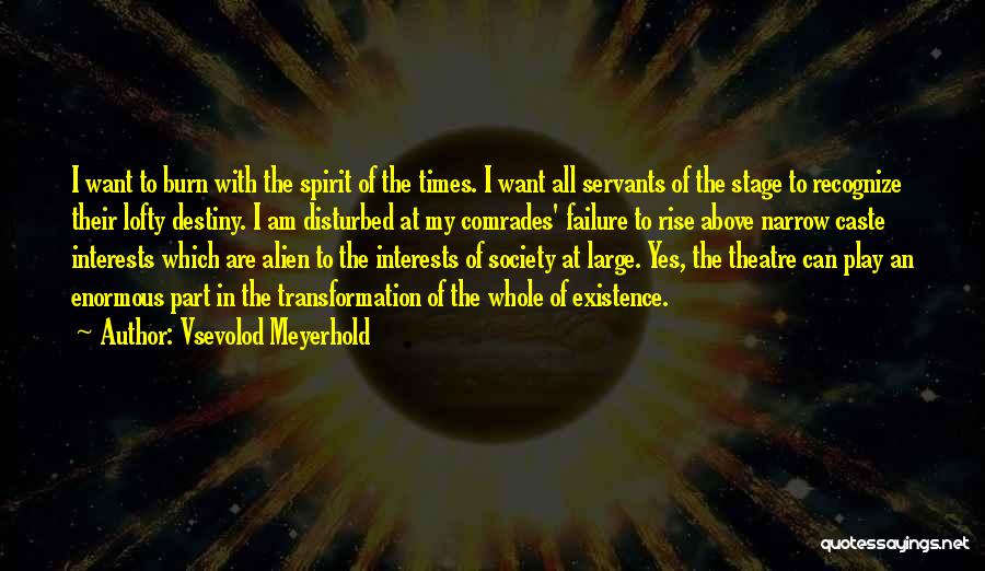 Vsevolod Meyerhold Quotes: I Want To Burn With The Spirit Of The Times. I Want All Servants Of The Stage To Recognize Their