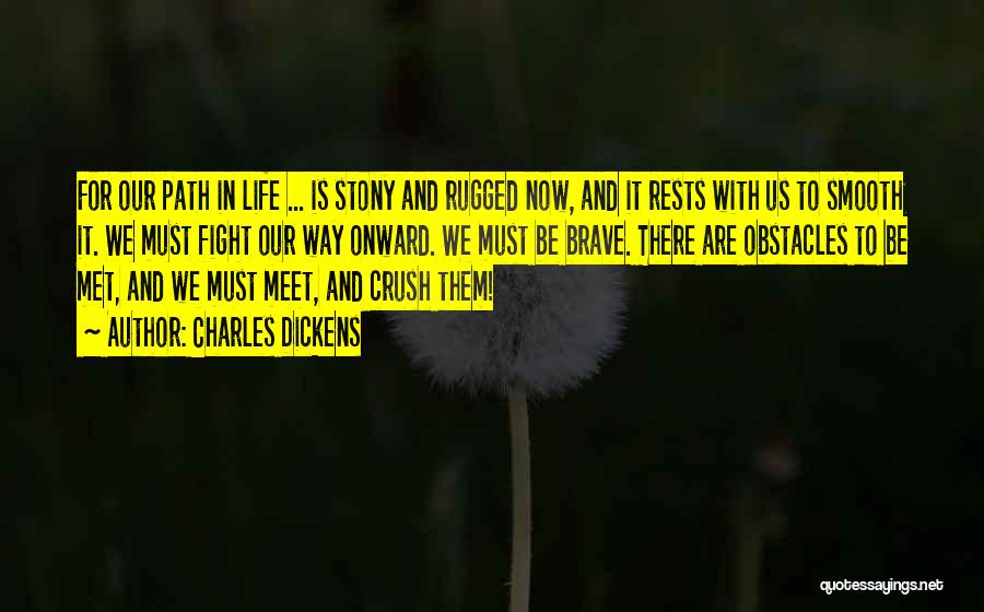 Charles Dickens Quotes: For Our Path In Life ... Is Stony And Rugged Now, And It Rests With Us To Smooth It. We