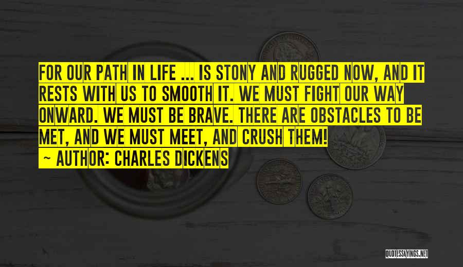 Charles Dickens Quotes: For Our Path In Life ... Is Stony And Rugged Now, And It Rests With Us To Smooth It. We