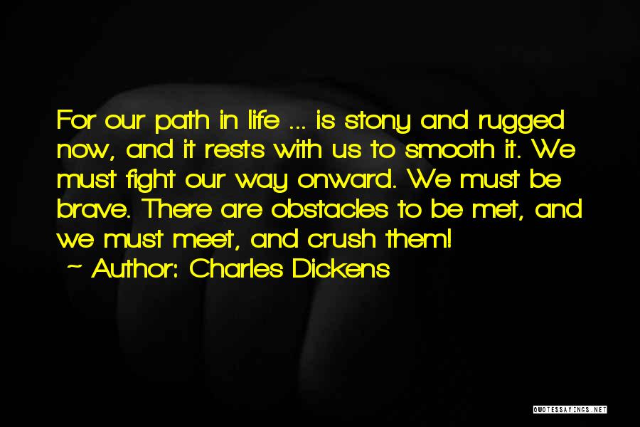 Charles Dickens Quotes: For Our Path In Life ... Is Stony And Rugged Now, And It Rests With Us To Smooth It. We