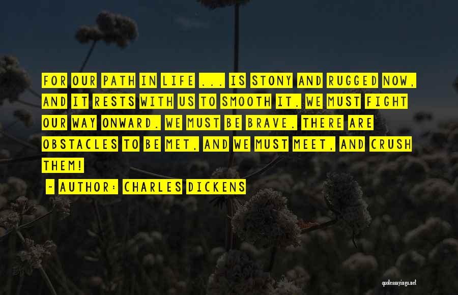 Charles Dickens Quotes: For Our Path In Life ... Is Stony And Rugged Now, And It Rests With Us To Smooth It. We