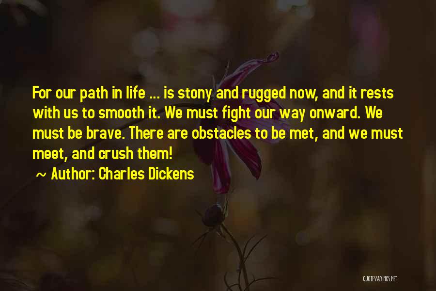 Charles Dickens Quotes: For Our Path In Life ... Is Stony And Rugged Now, And It Rests With Us To Smooth It. We