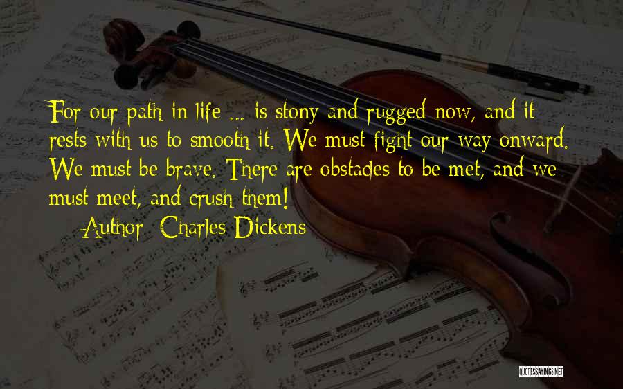 Charles Dickens Quotes: For Our Path In Life ... Is Stony And Rugged Now, And It Rests With Us To Smooth It. We