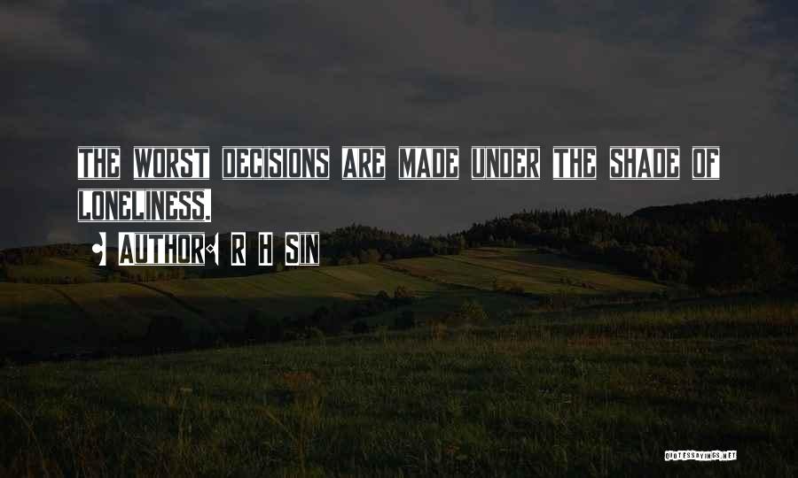 R H Sin Quotes: The Worst Decisions Are Made Under The Shade Of Loneliness.