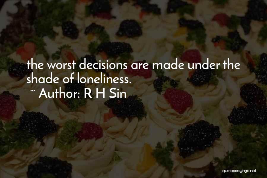R H Sin Quotes: The Worst Decisions Are Made Under The Shade Of Loneliness.