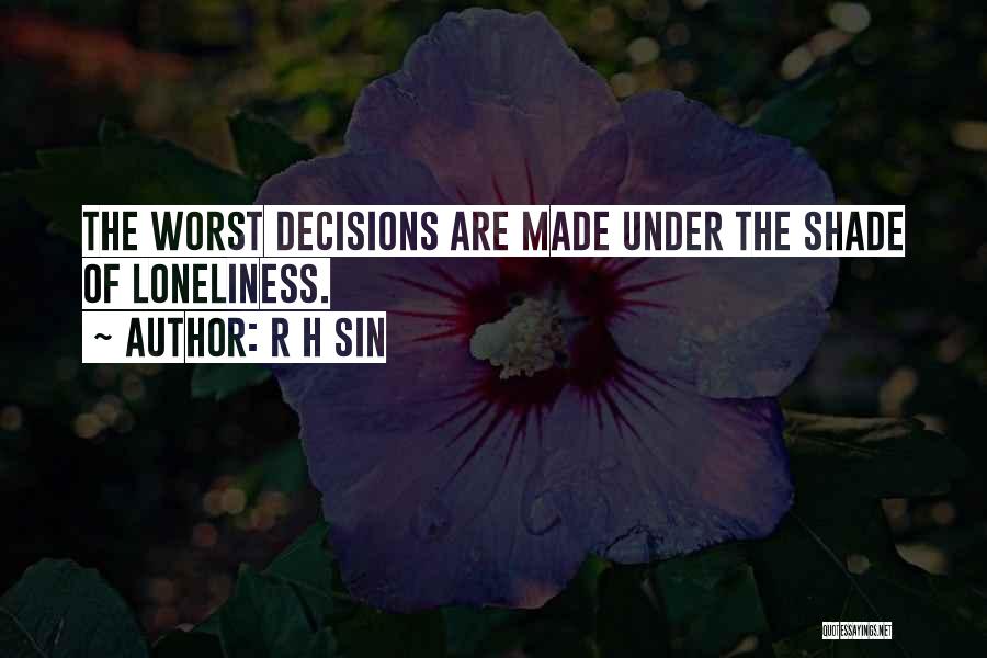 R H Sin Quotes: The Worst Decisions Are Made Under The Shade Of Loneliness.