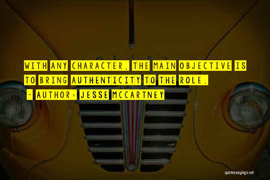 Jesse McCartney Quotes: With Any Character, The Main Objective Is To Bring Authenticity To The Role.