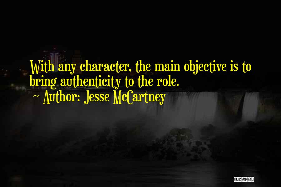 Jesse McCartney Quotes: With Any Character, The Main Objective Is To Bring Authenticity To The Role.