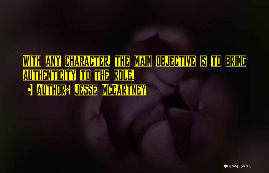 Jesse McCartney Quotes: With Any Character, The Main Objective Is To Bring Authenticity To The Role.