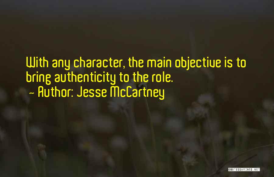 Jesse McCartney Quotes: With Any Character, The Main Objective Is To Bring Authenticity To The Role.