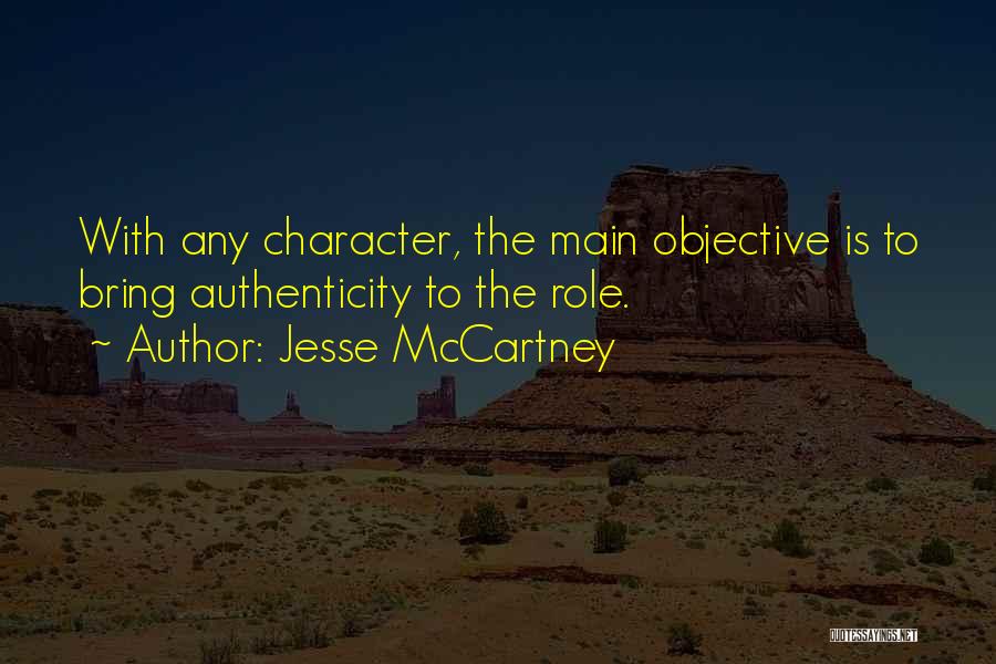 Jesse McCartney Quotes: With Any Character, The Main Objective Is To Bring Authenticity To The Role.