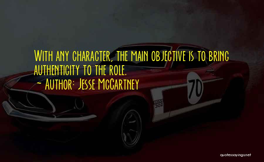 Jesse McCartney Quotes: With Any Character, The Main Objective Is To Bring Authenticity To The Role.