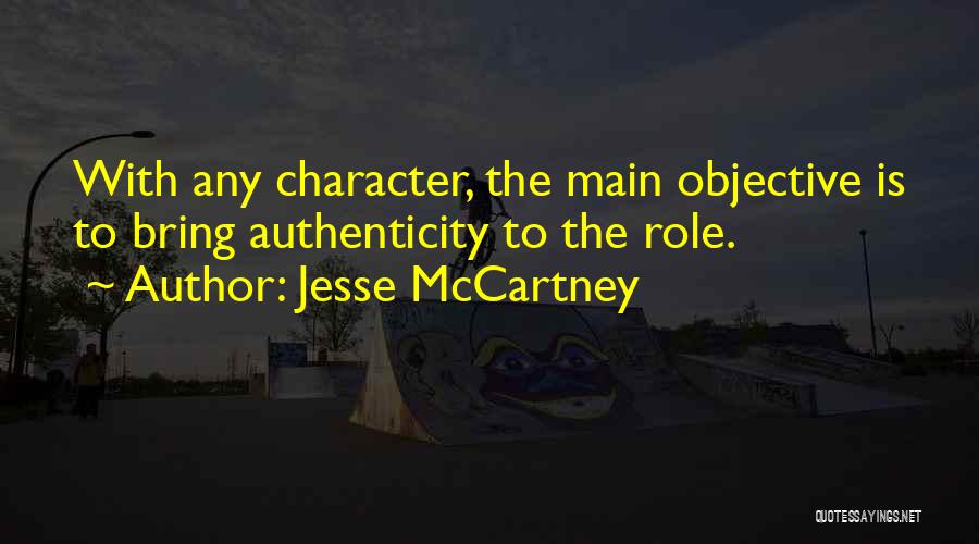 Jesse McCartney Quotes: With Any Character, The Main Objective Is To Bring Authenticity To The Role.