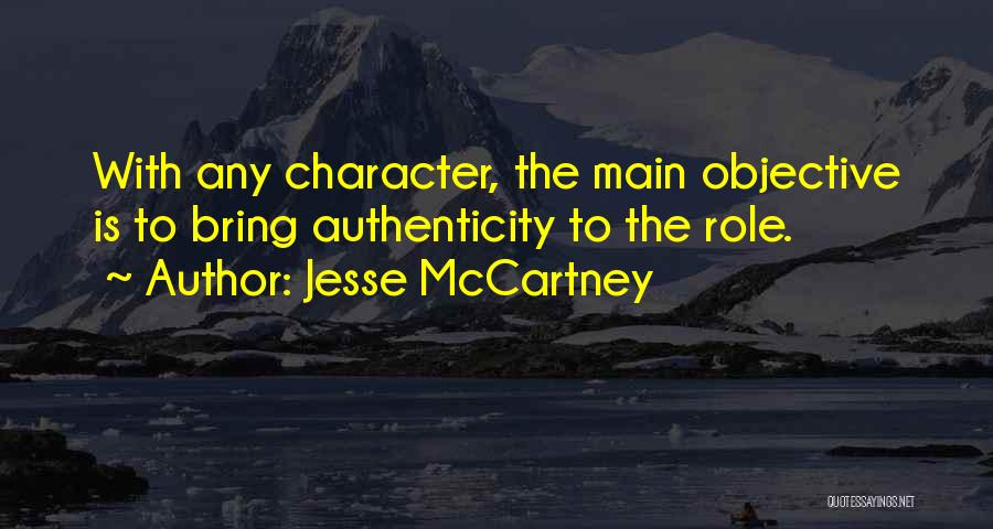 Jesse McCartney Quotes: With Any Character, The Main Objective Is To Bring Authenticity To The Role.